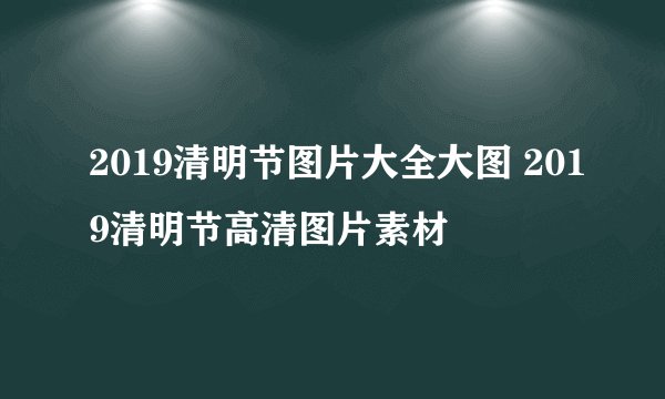 2019清明节图片大全大图 2019清明节高清图片素材