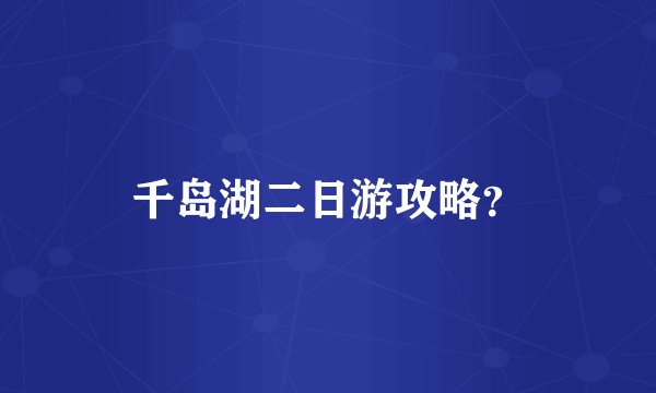 千岛湖二日游攻略？
