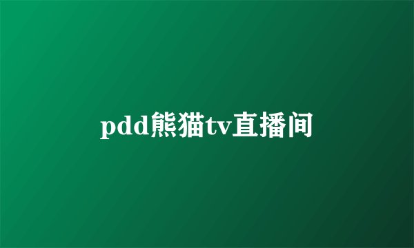 pdd熊猫tv直播间