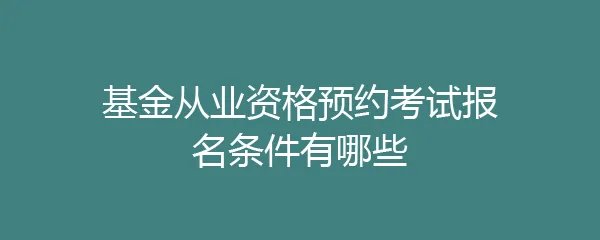 基金从业资格预约考试报名条件有哪些