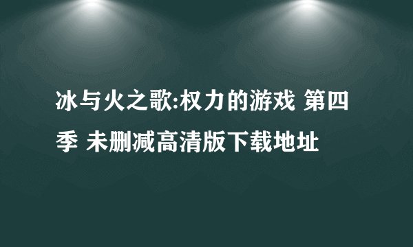 冰与火之歌:权力的游戏 第四季 未删减高清版下载地址