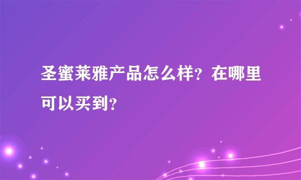 圣蜜莱雅产品怎么样？在哪里可以买到？