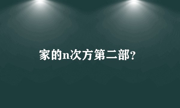 家的n次方第二部？