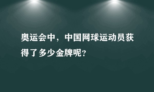 奥运会中，中国网球运动员获得了多少金牌呢？