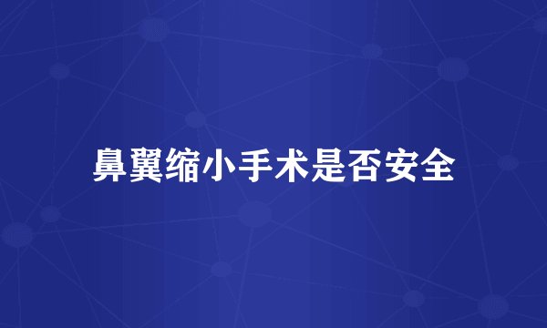 鼻翼缩小手术是否安全