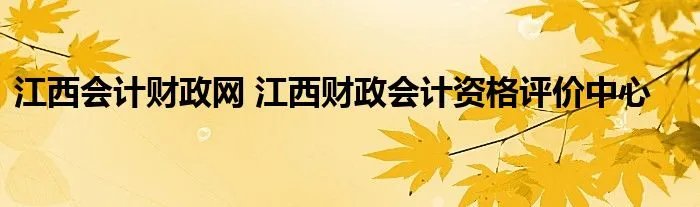 江西会计财政网 江西财政会计资格评价中心