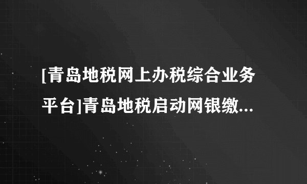 [青岛地税网上办税综合业务平台]青岛地税启动网银缴税 纳税人足不出户可缴税