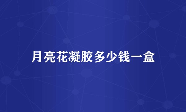 月亮花凝胶多少钱一盒