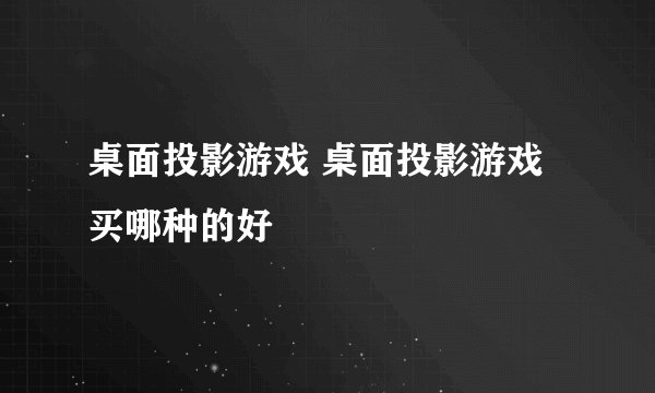 桌面投影游戏 桌面投影游戏买哪种的好