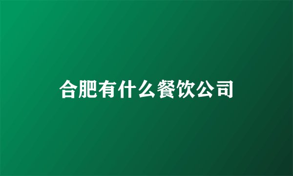 合肥有什么餐饮公司