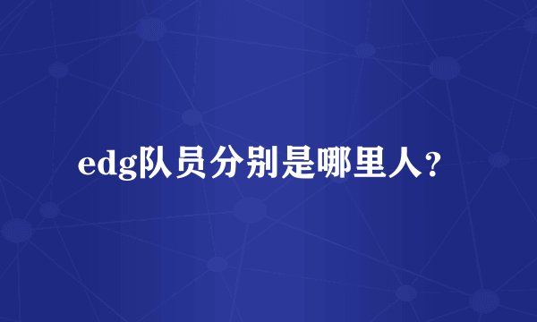 edg队员分别是哪里人？