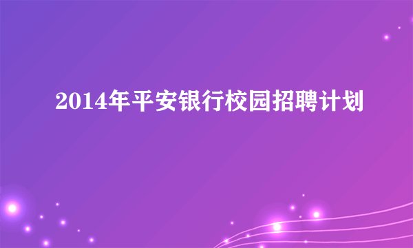 2014年平安银行校园招聘计划