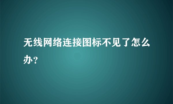 无线网络连接图标不见了怎么办？