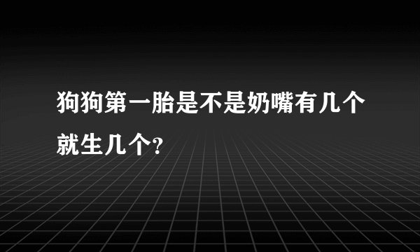 狗狗第一胎是不是奶嘴有几个就生几个？
