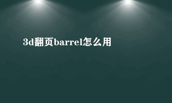 3d翻页barrel怎么用