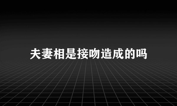 夫妻相是接吻造成的吗