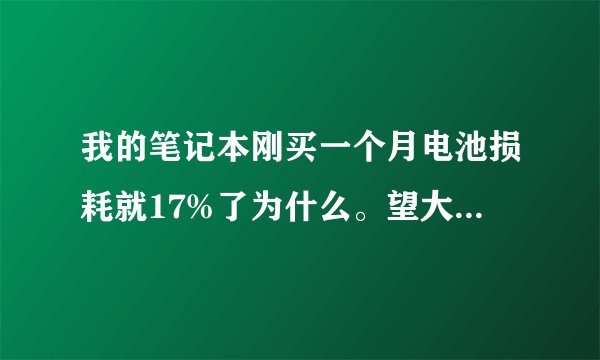 我的笔记本刚买一个月电池损耗就17%了为什么。望大家指教。