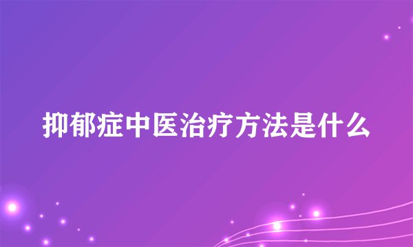 抑郁症中医治疗方法是什么