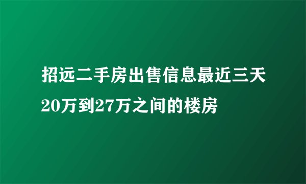 招远二手房出售信息最近三天20万到27万之间的楼房