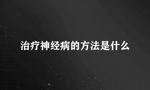 治疗神经病的方法是什么