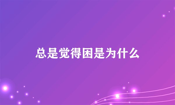 总是觉得困是为什么