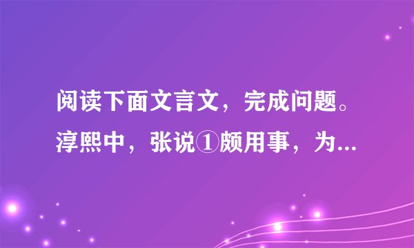 阅读下面文言文，完成问题。淳熙中，张说①颇用事，为都承旨②。一