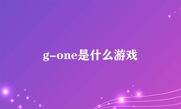g-one是什么游戏
