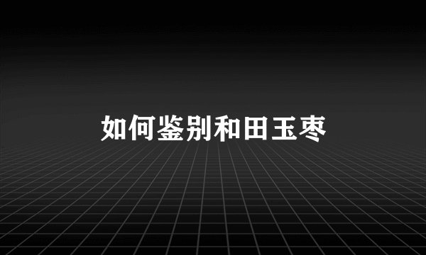 如何鉴别和田玉枣