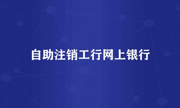 自助注销工行网上银行