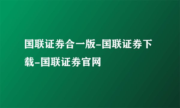 国联证券合一版-国联证券下载-国联证券官网