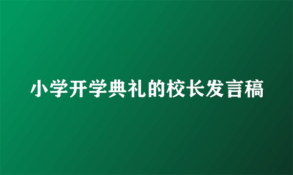 小学开学典礼的校长发言稿