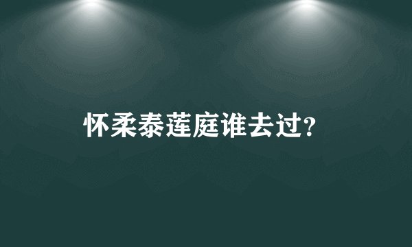 怀柔泰莲庭谁去过?