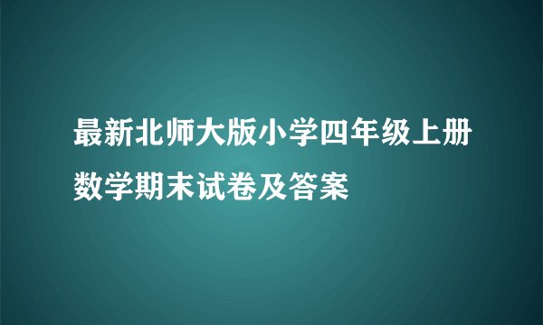 最新北师大版小学四年级上册数学期末试卷及答案