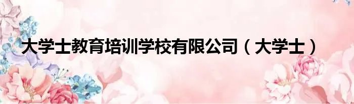 大学士教育培训学校有限公司（大学士）