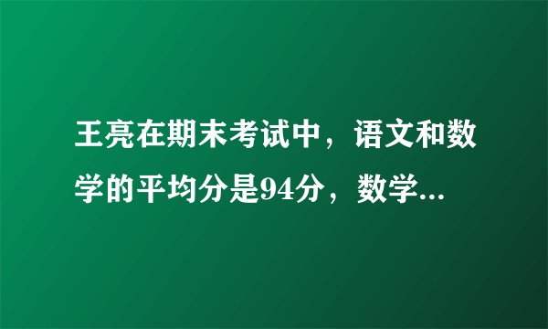 王亮在期末考试中，语文和数学的平均分是94分，数学和外语的平均分是92分，语文和外语的平均分是90