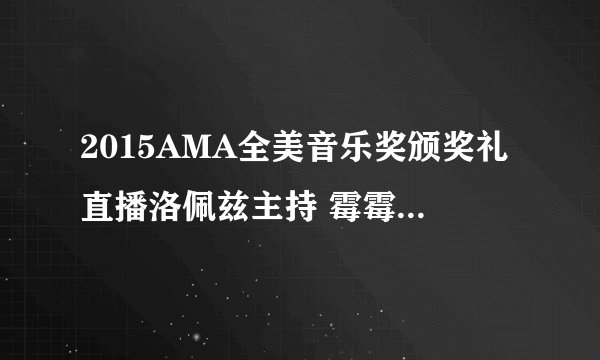 2015AMA全美音乐奖颁奖礼直播洛佩兹主持 霉霉比伯pk