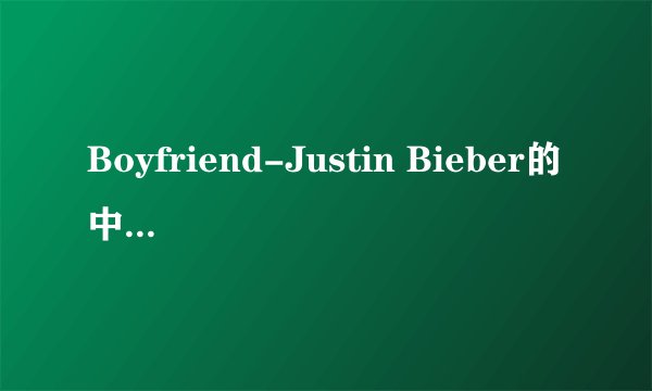 Boyfriend-Justin Bieber的中文意思是什么？