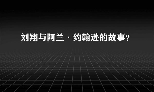刘翔与阿兰·约翰逊的故事？