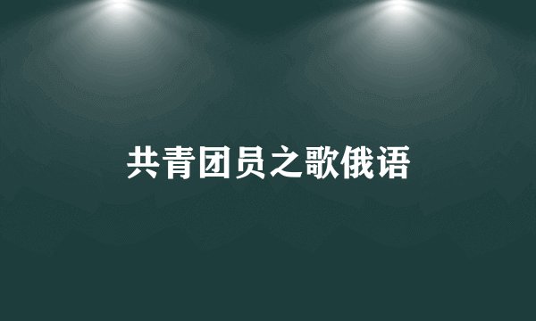 共青团员之歌俄语