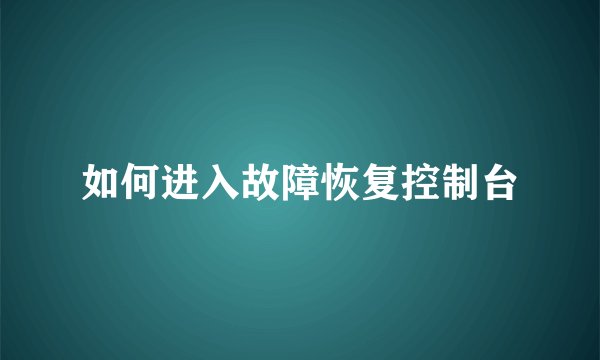 如何进入故障恢复控制台