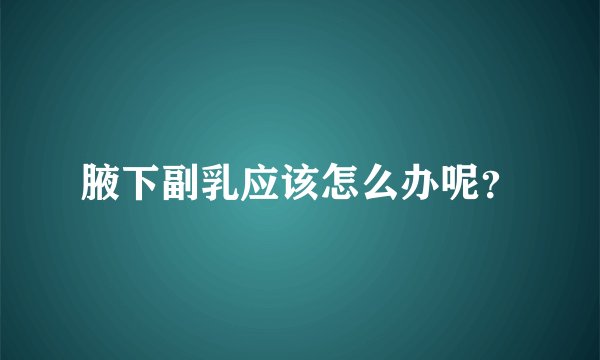 腋下副乳应该怎么办呢？