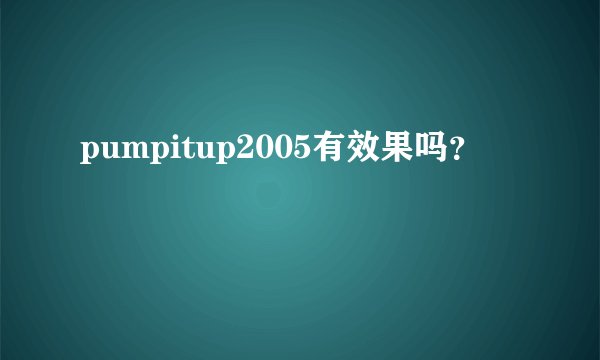 pumpitup2005有效果吗？