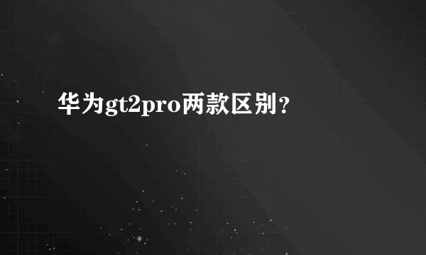 华为gt2pro两款区别？