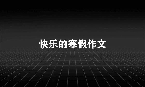 快乐的寒假作文