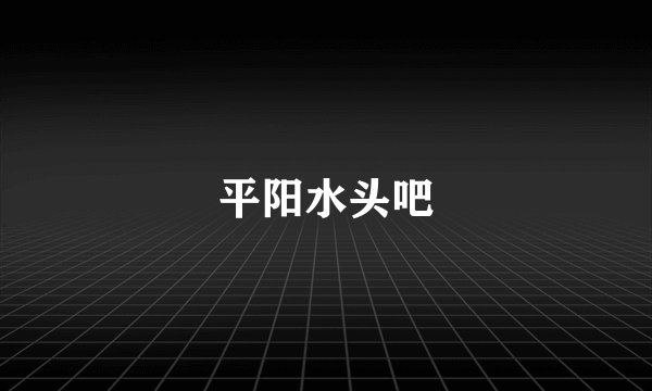 平阳水头吧