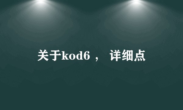关于kod6 ， 详细点