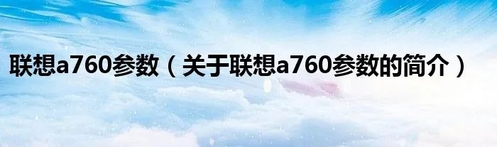 联想a760参数（关于联想a760参数的简介）