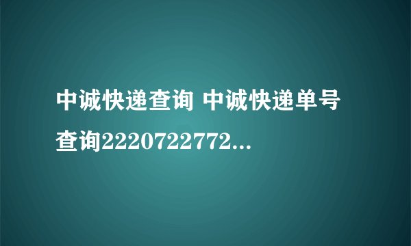 中诚快递查询 中诚快递单号查询2220722772,谢谢!