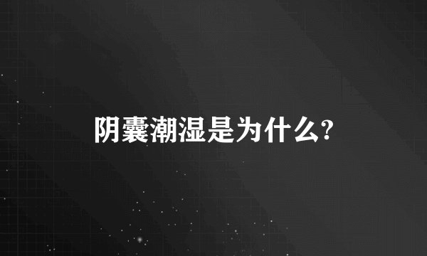 阴囊潮湿是为什么?