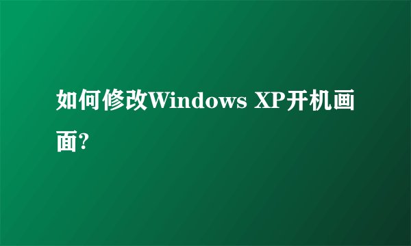 如何修改Windows XP开机画面?
